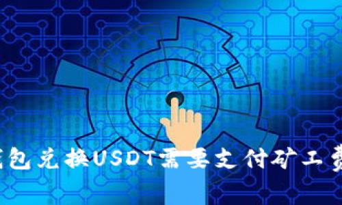 TP钱包兑换USDT需要支付矿工费吗？