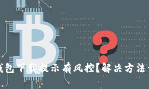 TP钱包下载提示有风控？解决方法详解