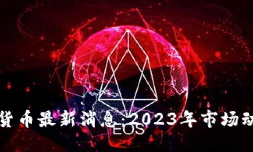 虚拟加密数字货币最新消息：2023年市场动态与未来趋势