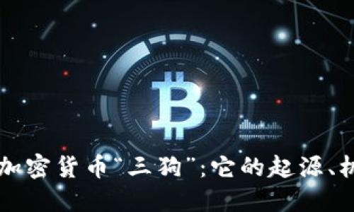 深入了解加密货币“三狗”：它的起源、机制与未来