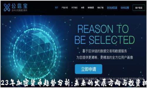 
2023年加密货币趋势分析：未来的发展方向与投资机会