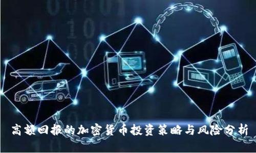 高额回报的加密货币投资策略与风险分析