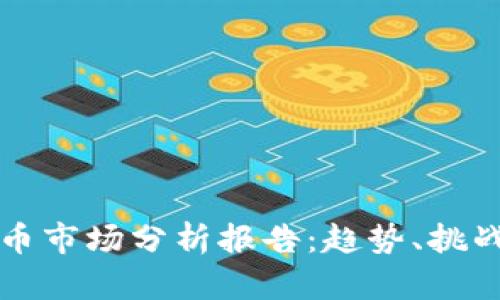 全球加密货币市场分析报告：趋势、挑战与未来展望