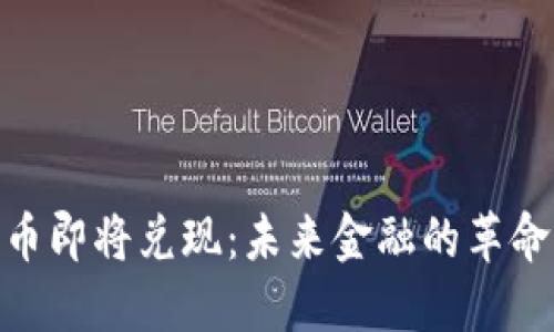 加密货币即将兑现：未来金融的革命与机遇