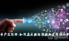 加密货币产品经理：如何在区块链领域构建成功