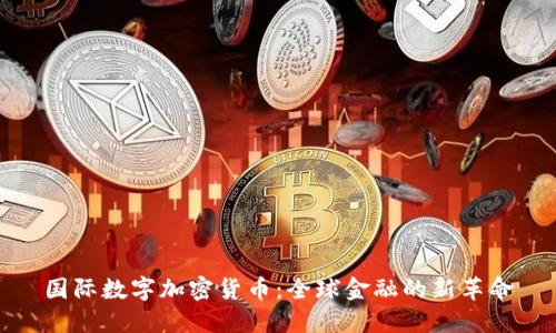 国际数字加密货币：全球金融的新革命