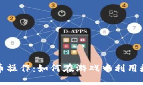 穿越火线加密货币操作：如何在游戏中利用数字货币获取收益