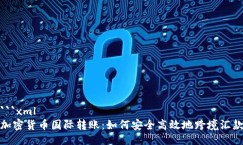 ```xml
加密货币国际转账：如何安全高效地跨境汇款