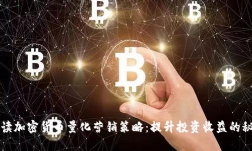 全面解读加密货币量化营销策略：提升投资收益的秘密武器