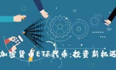 全方位解析加密货币ETF代币：投资新机遇与风险