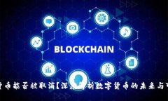 加密货币能否被取消？深度解析数字货币的未来