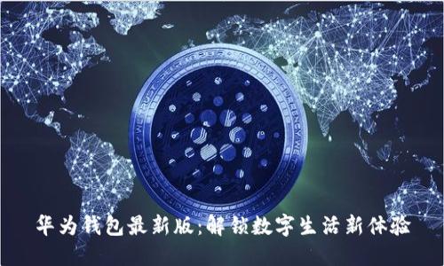 华为钱包最新版：解锁数字生活新体验