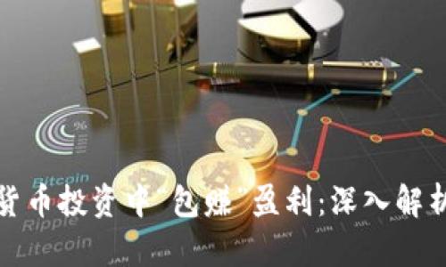 如何在加密货币投资中“包赚”盈利：深入解析与实战技巧